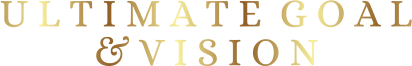 U L T I M A T E  G O A L & V I S I O N